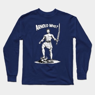 Arnold Who? Long Sleeve T-Shirt